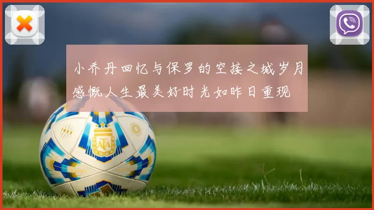 小乔丹回忆与保罗的空接之城岁月感慨人生最美好时光如昨日重现